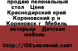 продаю пеленальный стол › Цена ­ 2 700 - Краснодарский край, Кореновский р-н, Кореновск г. Мебель, интерьер » Детская мебель   